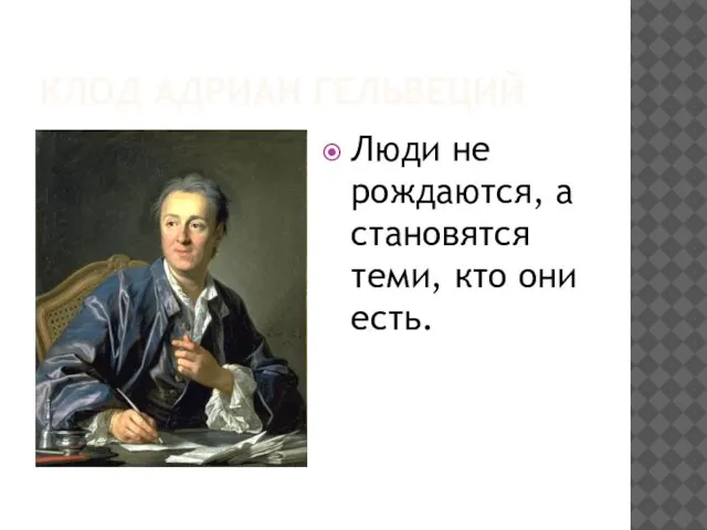 КЛОД АДРИАН ГЕЛЬВЕЦИЙ Люди не рождаются, а становятся теми, кто они есть.