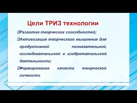 . Цели ТРИЗ технологии Развитие творческих способностей; Активизация творческого мышления для продуктивной