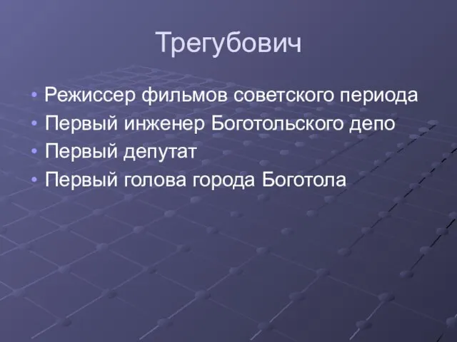 Трегубович Режиссер фильмов советского периода Первый инженер Боготольского депо Первый депутат Первый голова города Боготола