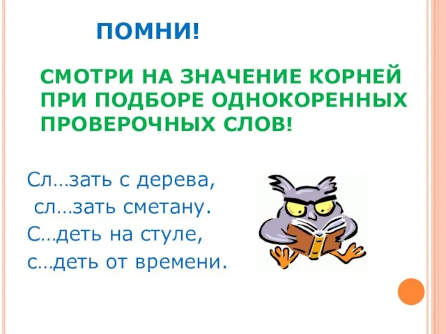 СМОТРИ НА ЗНАЧЕНИЕ КОРНЕЙ ПРИ ПОДБОРЕ ОДНОКОРЕННЫХ ПРОВЕРОЧНЫХ СЛОВ! Сл…зать с дерева,