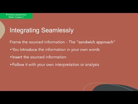 Integrating Seamlessly Frame the sourced information - The “sandwich approach” You introduce
