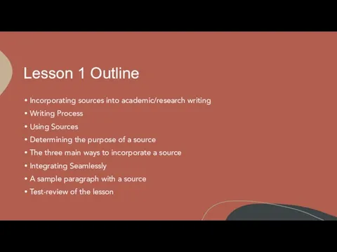 Lesson 1 Outline Incorporating sources into academic/research writing Writing Process Using Sources