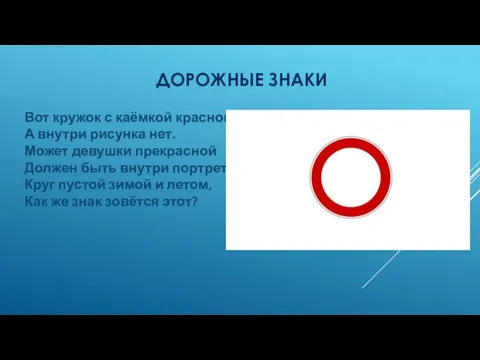 ДОРОЖНЫЕ ЗНАКИ Вот кружок с каёмкой красной, А внутри рисунка нет. Может