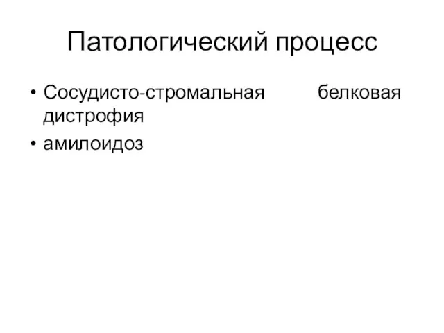 Патологический процесс Сосудисто-стромальная белковая дистрофия амилоидоз