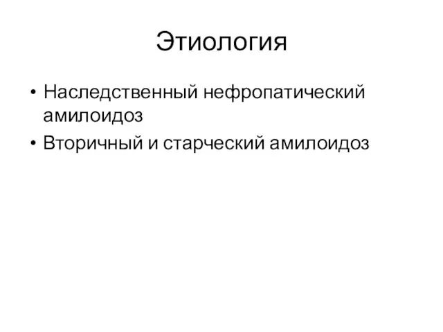 Этиология Наследственный нефропатический амилоидоз Вторичный и старческий амилоидоз