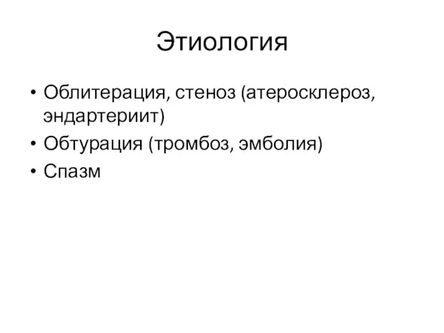 Этиология Облитерация, стеноз (атеросклероз, эндартериит) Обтурация (тромбоз, эмболия) Спазм