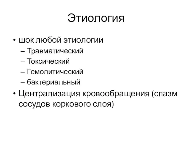 Этиология шок любой этиологии Травматический Токсический Гемолитический бактериальный Централизация кровообращения (спазм сосудов коркового слоя)