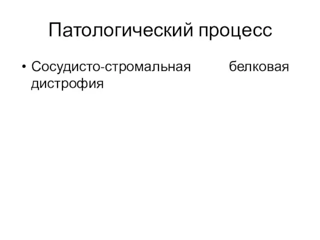 Патологический процесс Сосудисто-стромальная белковая дистрофия