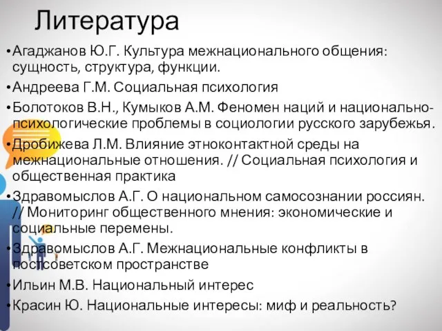 Литература Агаджанов Ю.Г. Культура межнационального общения: сущность, структура, функции. Андреева Г.М. Социальная