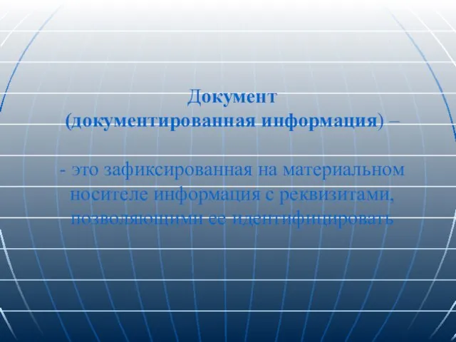 Документ (документированная информация) – - это зафиксированная на материальном носителе информация с реквизитами, позволяющими ее идентифицировать