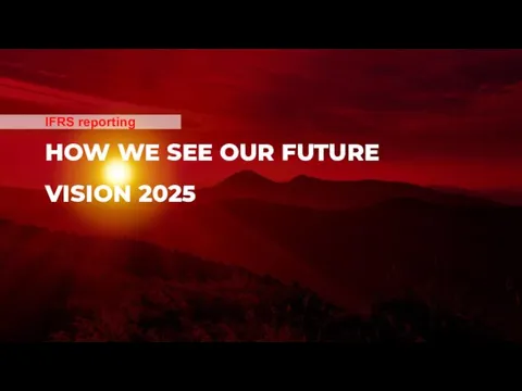 HOW WE SEE OUR FUTURE VISION 2025 IFRS reporting