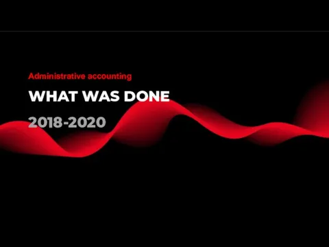 WHAT WAS DONE 2018-2020 Administrative accounting
