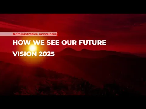 HOW WE SEE OUR FUTURE VISION 2025 Administrative accounting