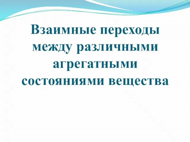 Взаимные переходы между различными агрегатными состояниями вещества