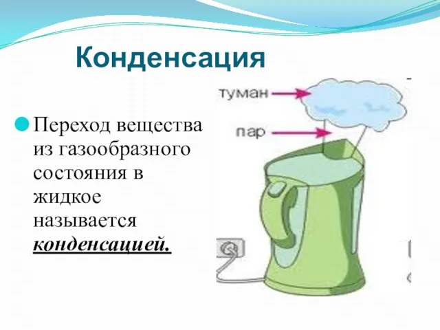 Конденсация Переход вещества из газообразного состояния в жидкое называется конденсацией.