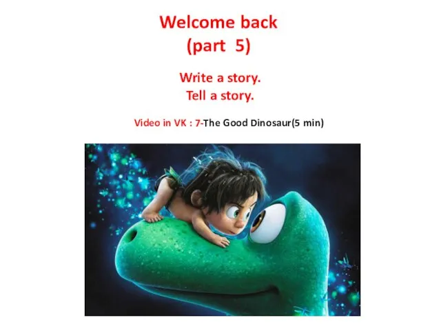 Welcome back (part 5) Video in VK : 7-The Good Dinosaur(5 min)