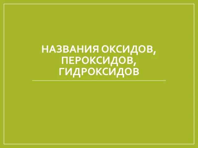 НАЗВАНИЯ ОКСИДОВ, ПЕРОКСИДОВ, ГИДРОКСИДОВ