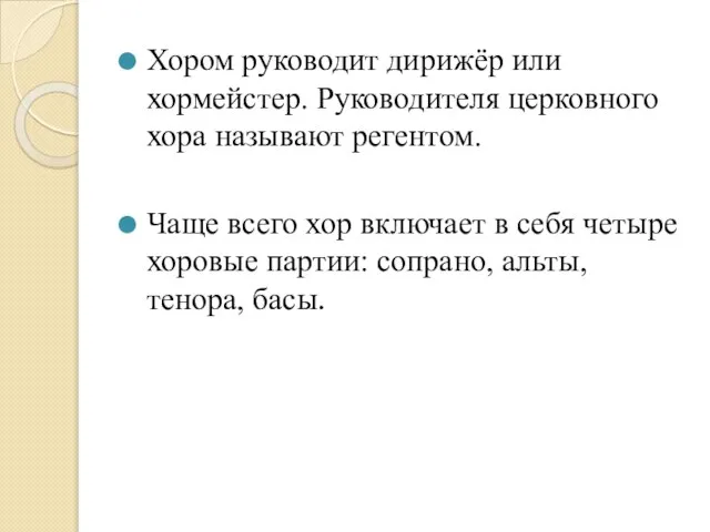 Хором руководит дирижёр или хормейстер. Руководителя церковного хора называют регентом. Чаще всего