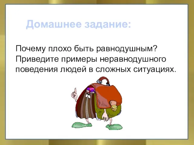 Домашнее задание: Почему плохо быть равнодушным? Приведите примеры неравнодушного поведения людей в сложных ситуациях.