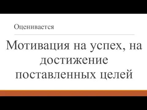 Оценивается Мотивация на успех, на достижение поставленных целей