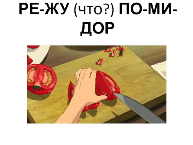 РЕ-ЖУ (что?) ПО-МИ-ДОР