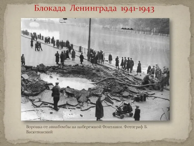 Блокада Ленинграда 1941-1943 Воронка от авиабомбы на набережной Фонтанки. Фотограф Б.Васютинский