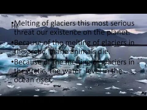 He Melting of glaciers this most serious threat our existence on the