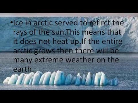 Ice in arctic served to reflrct the rays of the sun.This means