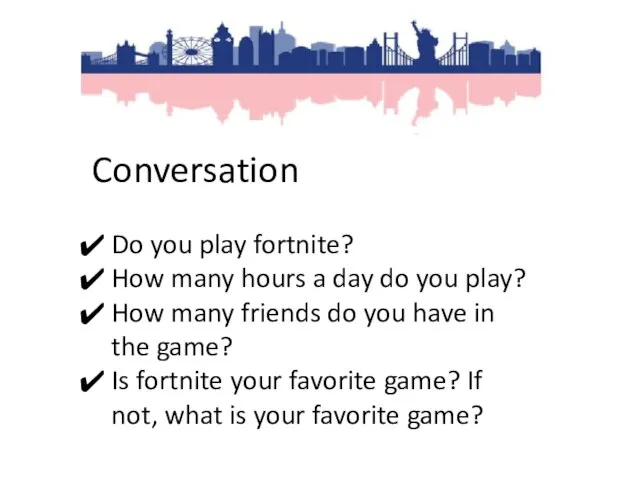 Conversation Do you play fortnite? How many hours a day do you