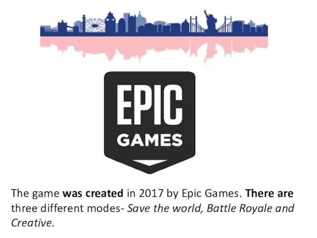 The game was created in 2017 by Epic Games. There are three
