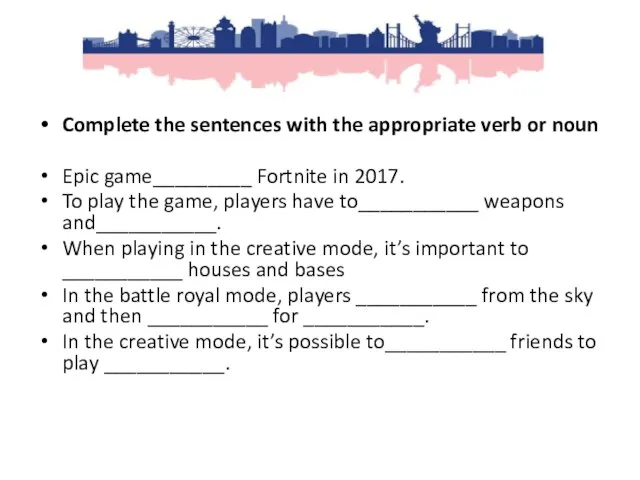 Complete the sentences with the appropriate verb or noun Epic game_________ Fortnite