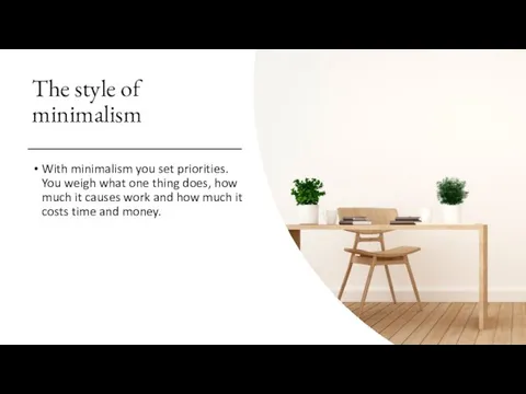 The style of minimalism With minimalism you set priorities. You weigh what