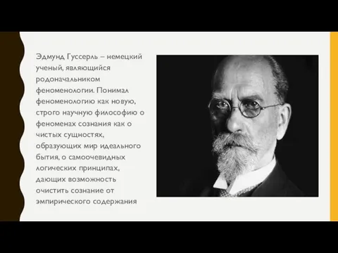 Эдмунд Гуссерль – немецкий ученый, являющийся родоначальником феноменологии. Понимал феноменологию как новую,