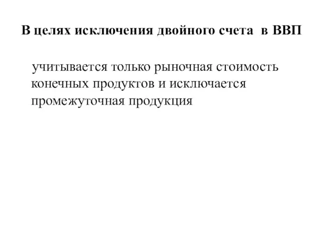 В целях исключения двойного счета в ВВП учитывается только рыночная стоимость конечных