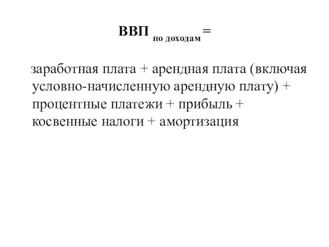 ВВП по доходам = заработная плата + арендная плата (включая условно-начисленную арендную