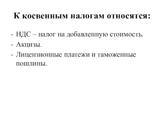 К косвенным налогам относятся: НДС – налог на добавленную стоимость. Акцизы. Лицензионные платежи и таможенные пошлины.