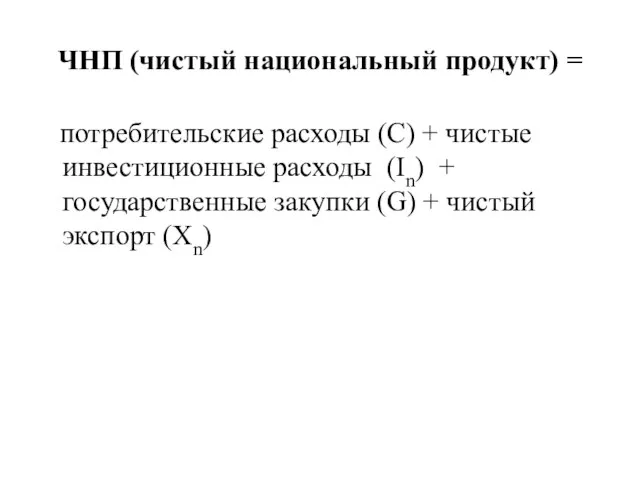 ЧНП (чистый национальный продукт) = потребительские расходы (С) + чистые инвестиционные расходы