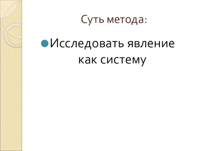 Суть метода: Исследовать явление как систему