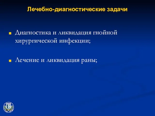 Лечебно-диагностические задачи Диагностика и ликвидация гнойной хирургической инфекции; Лечение и ликвидация раны;