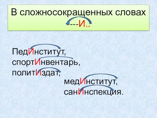 В сложносокращенных словах ----И.. ПедИнститут, спортИнвентарь, политИздат, медИнститут, санИнспекция.