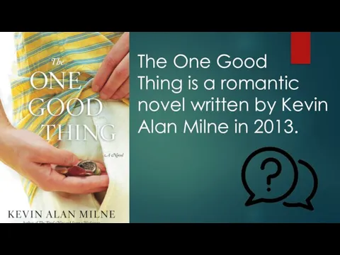 The One Good Thing is a romantic novel written by Kevin Alan Milne in 2013.