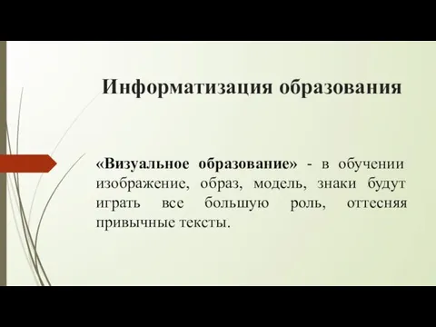 Информатизация образования «Визуальное образование» - в обучении изображение, образ, модель, знаки будут