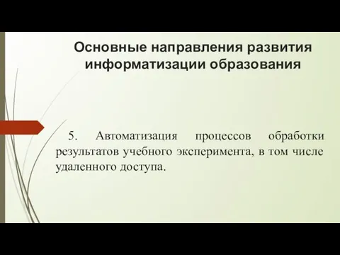 Основные направления развития информатизации образования 5. Автоматизация процессов обработки результатов учебного эксперимента,