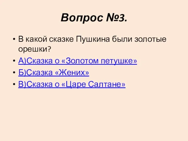 Вопрос №3. В какой сказке Пушкина были золотые орешки? А)Сказка о «Золотом