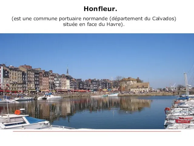 Honfleur. (est une commune portuaire normande (département du Calvados) située en face du Havre).