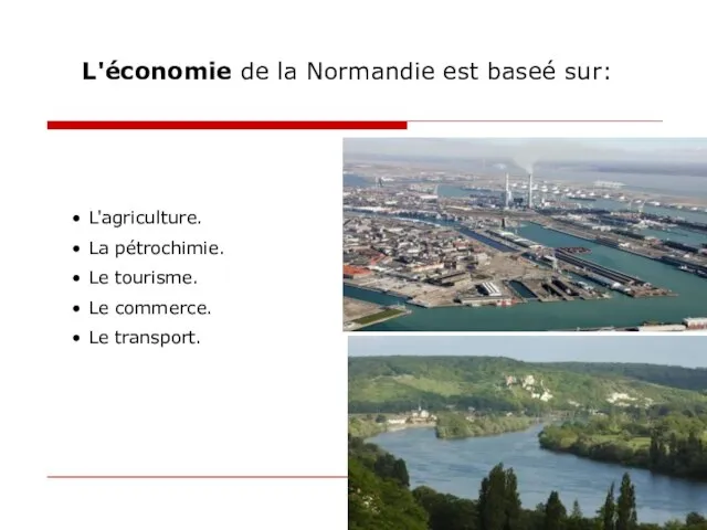 L'économie de la Normandie est baseé sur: L'agriculture. La pétrochimie. Le tourisme. Le commerce. Le transport.