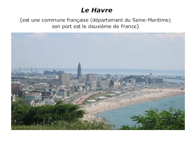 Le Havre (est une commune française (département du Seine-Maritime) son port est le deuxième de France)