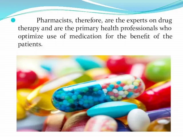 Pharmacists, therefore, are the experts on drug therapy and are the primary