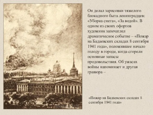 Он делал зарисовки тяжелого блокадного быта ленинградцев: «Уборка снега», «За водой». В