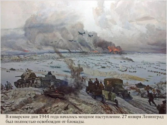 В январские дни 1944 года началось мощное наступление. 27 января Ленинград был полностью освобожден от блокады.